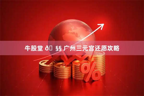 牛股堂 🧧 广州三元宫还愿攻略